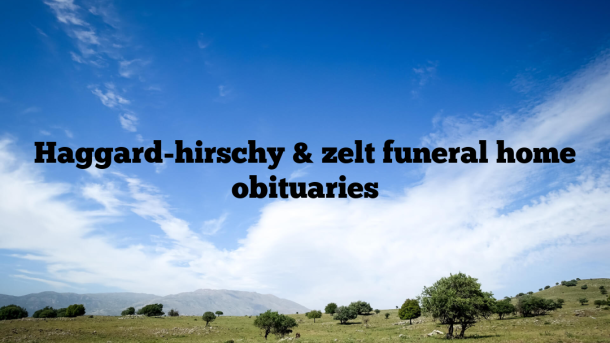 Haggard-hirschy & zelt funeral home obituaries