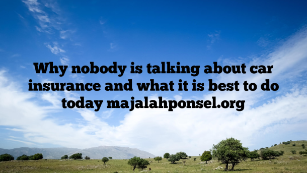 Why nobody is talking about car insurance and what it is best to do today majalahponsel.org