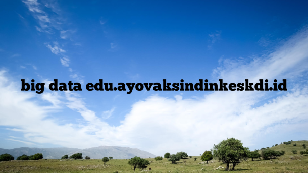 big data edu.ayovaksindinkeskdi.id